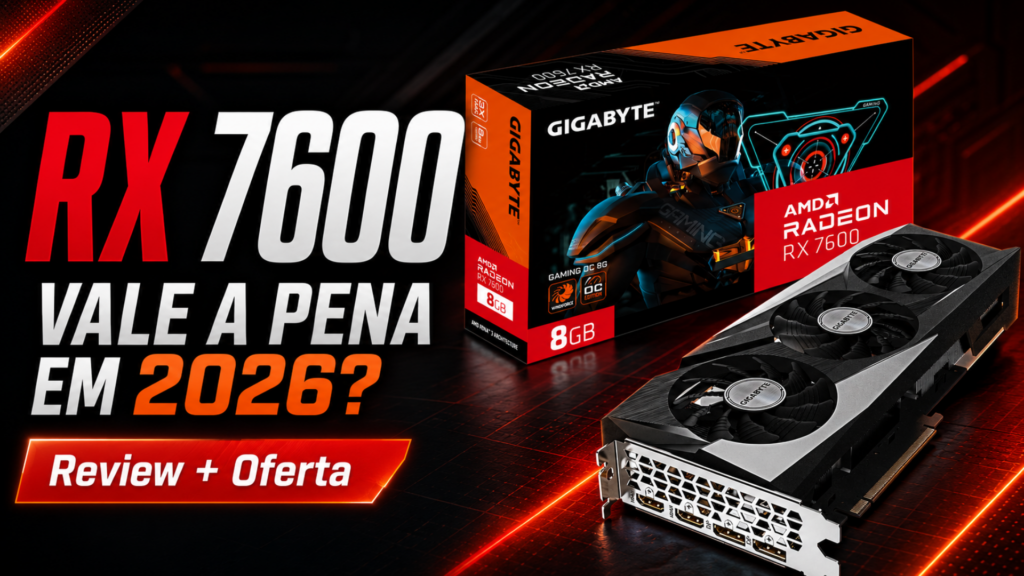 RX 7600 Gigabyte por R$ 1.699: vale a pena em 2026?